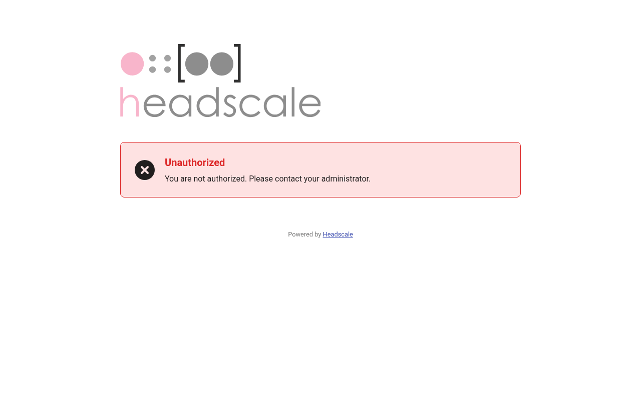 Headscale's error page reading Unauthorized, you are not authorized, please contact your administrator